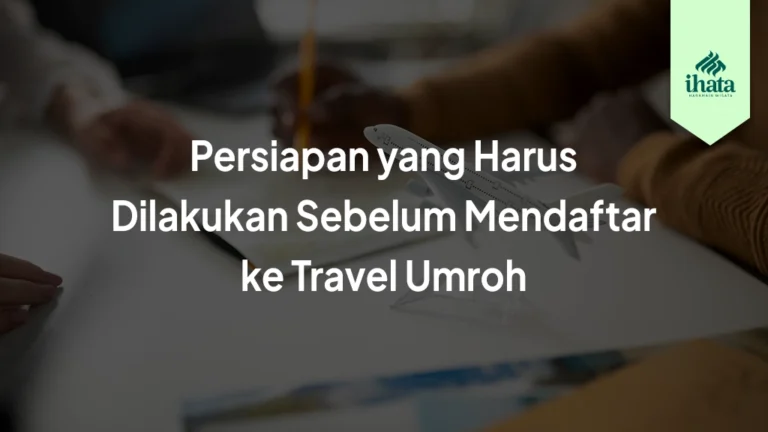 Persiapan yang Harus Dilakukan Sebelum Mendaftar ke Travel Umroh