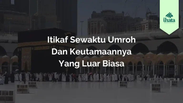 Itikaf Sewaktu Umroh dan Keutamaannya yang Luar Biasa