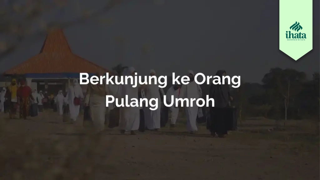 Berkunjung ke Orang Pulang Umroh