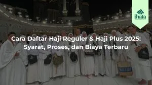 Cara Daftar Haji Reguler & Haji Plus 2025 Syarat, Proses, dan Biaya Terbaru