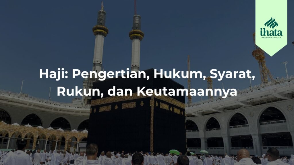 Haji Pengertian, Hukum, Syarat, Rukun, dan Keutamaannya