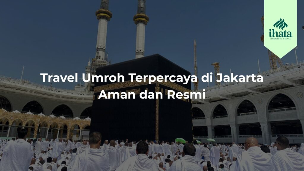 Travel Umroh Terpercaya di Jakarta Aman dan Resmi