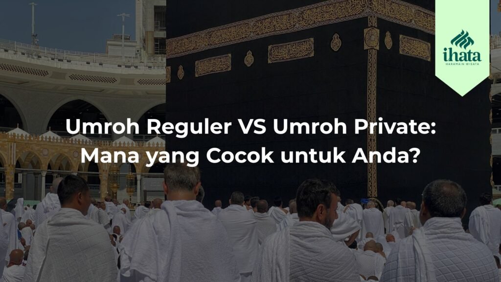 Umroh Reguler VS Umroh Private Mana yang Cocok untuk Anda