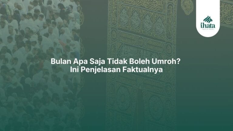 Bulan Apa Saja Tidak Boleh Umroh Ini Penjelasan Faktualnya